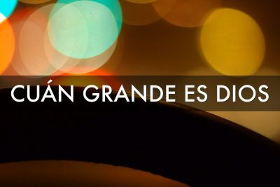 ¿Cuán grande es Dios?